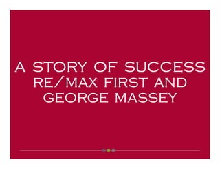 a story of success
 re/max first and
  george massey
 
