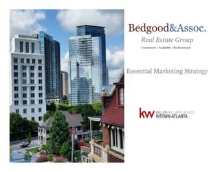 Bedgood&Assoc.
Real Estate Group
Essential Marketing Strategy
Consistent | Available | Professional
 