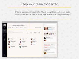 Keep your team connected
Choose team and press proﬁle. In it you will see each teammate,
statistics and will be able to invite new teammates. Stay connected!

 