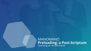 MANOMANO
Preloading: a Post-Scriptum
Checking on an old friend
 