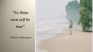 “To thine
own self be
     true”

William Shakespeare
 