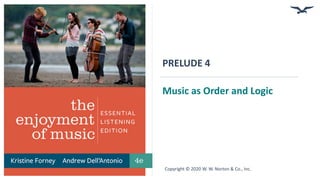 PRELUDE 4
Music as Order and Logic
Copyright © 2020 W. W. Norton & Co., Inc.
 
