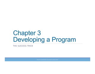 Chapter 3
Developing a Program
THE  SUCCESS  TRICK
PRELUDE	
  TO	
  PROGRAMMING,	
  6TH	
  EDITION	
  BY	
  ELIZABETH	
  DRAKE	
  
 
