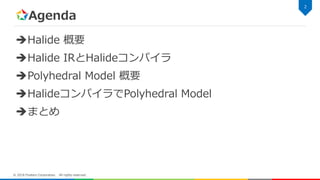 Agenda
Halide 概要
Halide IRとHalideコンパイラ
Polyhedral Model 概要
HalideコンパイラでPolyhedral Model
まとめ
2
© 2018 Fixstars Corporation. All rights reserved.
 