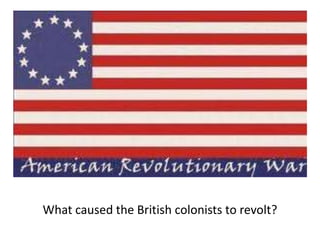What caused the British colonists to revolt? 