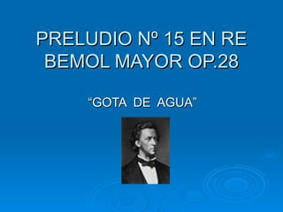 PRELUDIO Nº 15 EN RE BEMOL MAYOR OP.28 “GOTA  DE  AGUA” 