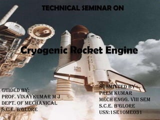 Submitted By :
Prem Kumar
Mech Engg. VIII sem
S.C.e. B’GLORE
USN:1SE10ME031
TECHNICAL SEMINAR ON
Guided By:
Prof. Vinaykumar m j
Dept. Of Mechanical
S.C.e. B’GLORE
 