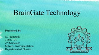 BrainGate Technology
Presented by
N. Premnath
31607104
2nd Semester
M.tech., Instrumentation
Department of Physics
 