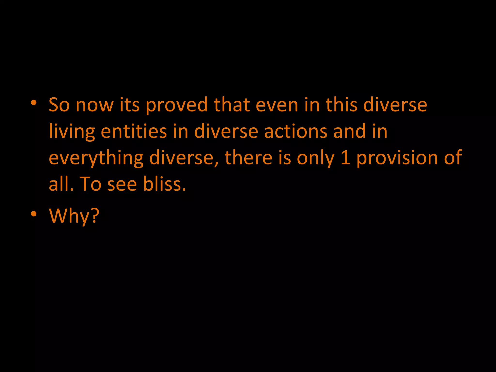 So now its proved that even in this diverse living entities in diverse actions and in everything diverse, there is only 1 provision of all. To see bliss. Why? 