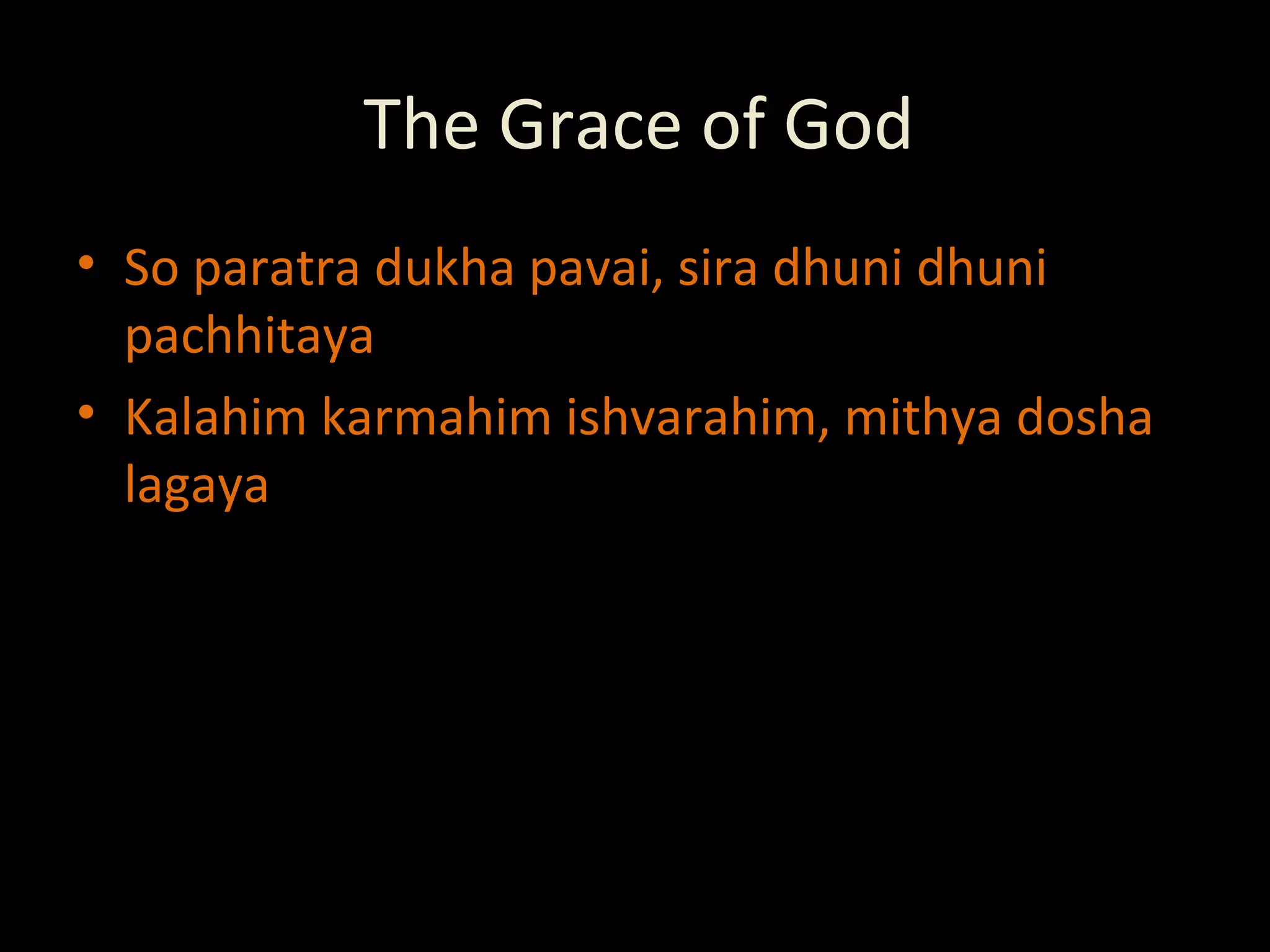 The Grace of God So paratra dukha pavai, sira dhuni dhuni pachhitaya Kalahim karmahim ishvarahim, mithya dosha lagaya 