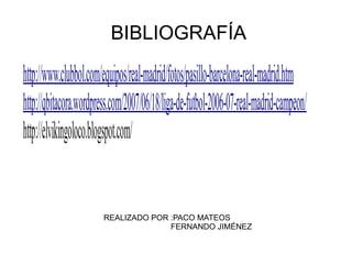 BIBLIOGRAFÍA REALIZADO POR :PACO MATEOS FERNANDO JIMÉNEZ