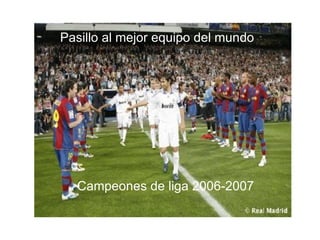 Pasillo al mejor equipo del mundo Campeones de liga 2006-2007