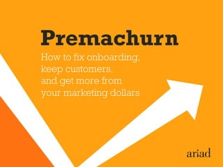How to fix onboarding,
keep customers,
and get more from
your marketing dollars
Premachurn
 