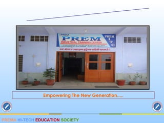 Empowering The New Generation..... PREMA HI – TECH EDUCATION SOCIETY PREMA  HI-TECH   EDUCATION   SOCIETY 