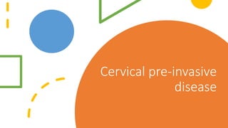 Cervical pre-invasive
disease
 