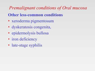 Premalignant conditions of Oral mucosa
Other less-common conditions
• xeroderma pigmentosum
• dyskeratosis congenita,
• ep...