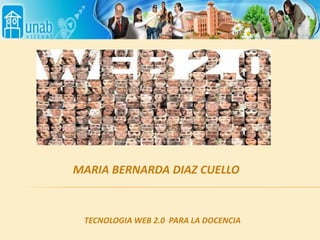 MARIA BERNARDA DIAZ CUELLO TECNOLOGIA WEB 2.0  PARA LA DOCENCIA 