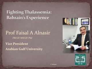 Prof Faisal A Alnasir
FRCGP, MICGP, Phd
Vice President
Arabian Gulf University
1F Alnasir
 