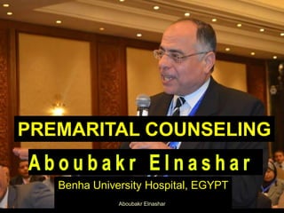 Benha University Hospital, EGYPT
PREMARITAL COUNSELING
Aboubakr Elnashar
 
