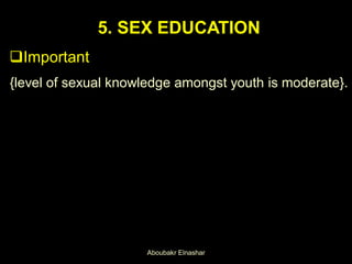 5. SEX EDUCATION
Important
{level of sexual knowledge amongst youth is moderate}.
Aboubakr Elnashar
 