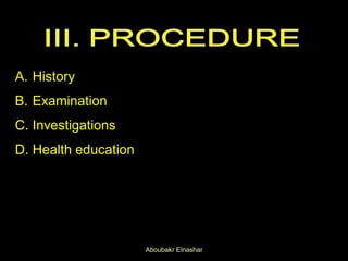 A. History
B. Examination
C. Investigations
D. Health education
Aboubakr Elnashar
 