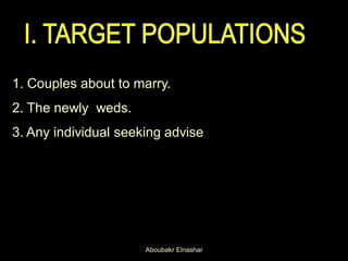 1. Couples about to marry.
2. The newly weds.
3. Any individual seeking advise
Aboubakr Elnashar
 