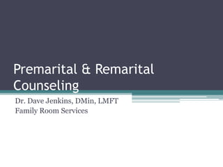Premarital & Remarital
Counseling
Dr. Dave Jenkins, DMin, LMFT
Family Room Services

 
