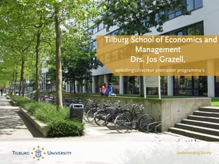 Tilburg School of Economics and
Management
Drs. Jos Grazell,
opleidingsdirecteur premaster programma’s
 