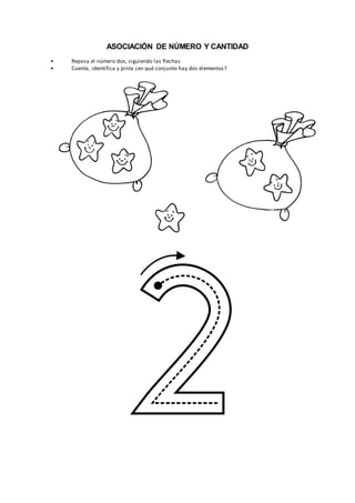 ASOCIACIÓN DE NÚMERO Y CANTIDAD
• Repasa el número dos, siguiendo las flechas
• Cuenta, identifica y pinta ¿en qué conjunto hay dos elementos?
 