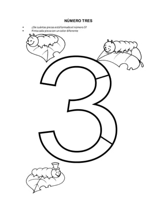 NÚMERO TRES
• ¿De cuántas piezasestáformadoel número3?
• Pintacada piezacon uncolor diferente
 