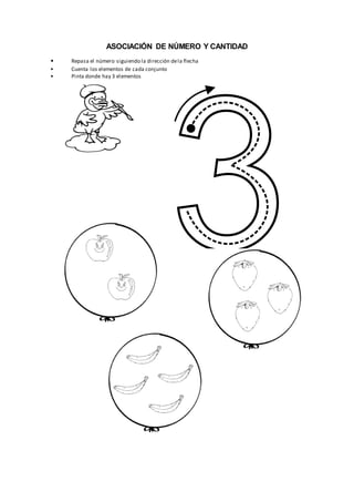 ASOCIACIÓN DE NÚMERO Y CANTIDAD
• Repasa el número siguiendo la dirección dela flecha
• Cuenta los elementos de cada conjunto
• Pinta donde hay 3 elementos
 