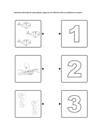 Cuenta los elementos de cada conjunto, luego une con diferente color la cantidad con el número.
 