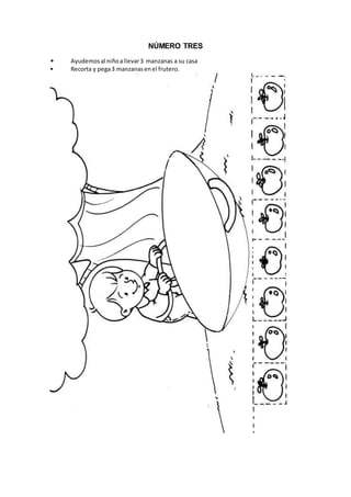 NÚMERO TRES
• Ayudemosal niñoallevar3 manzanas a su casa
• Recorta y pega3 manzanasenel frutero.
 