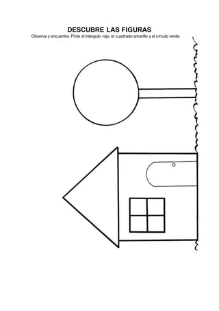 DESCUBRE LAS FIGURAS
Observa y encuentra. Pinta el triángulo rojo, el cuadrado amarillo y el círculo verde.
 