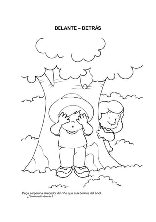 DELANTE – DETRÁS
Pega serpentina alrededor del niño que está delante del árbol.
¿Quién está detrás?
 