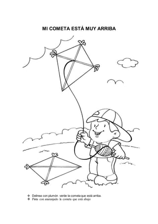 MI COMETA ESTÁ MUY ARRIBA
 Delinea con plumón verde la cometa que está arriba.
 Pinta con anaranjado la cometa que está abajo
 