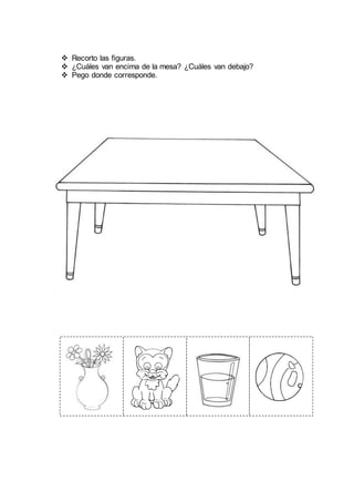  Recorto las figuras.
 ¿Cuáles van encima de la mesa? ¿Cuáles van debajo?
 Pego donde corresponde.
 