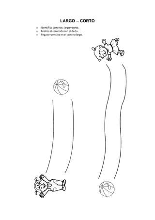 LARGO – CORTO
o Identificacaminos:largoycorto.
o Realizael recorridoconel dedo.
o Pegaserpentinaenel caminolargo.
 