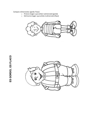 Compara dimensiones (gordo.Flaco)
o Pintala imagen que señale ladimensión(gordo)
o Delinealaimagen que señala la dimensión(flaco)
ESGORDO,ESFLACO
 