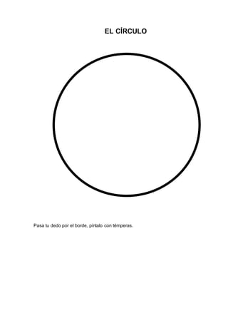 EL CÍRCULO
Pasa tu dedo por el borde, píntalo con témperas.
 