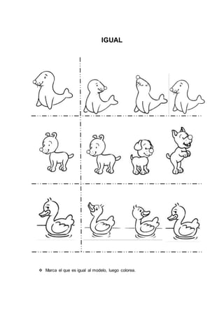 IGUAL
 Marca el que es igual al modelo, luego colorea.
 