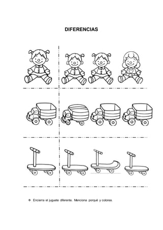 DIFERENCIAS
 Encierra el juguete diferente. Menciona porqué y colorea.
 