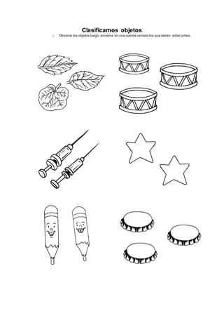 Clasificamos objetos
o Observa los objetos luego encierra en una cuerda cerrada los que deben estar juntos.
 