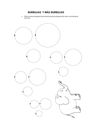 BURBUJAS Y MÁS BURBUJAS
o Pinta muchas burbujas de color amarillo,pocas burbujas de color azul y una burbuja de
color rojo.
 