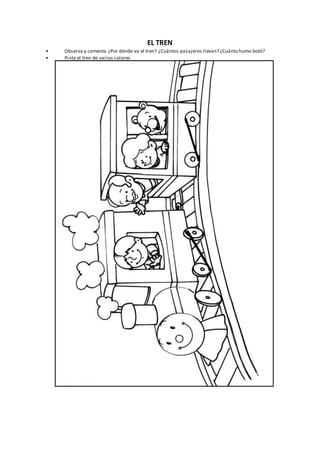 EL TREN
• Observa y comenta ¿Por dónde va el tren? ¿Cuántos pasajeros llevan? ¿Cuánto humo botó?
• Pinta el tren de varios colores
 