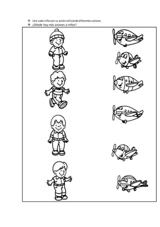  Une cada niñocon su aviónutilizandodiferentescolores.
 ¿Dónde hay más aviones o niños?
 