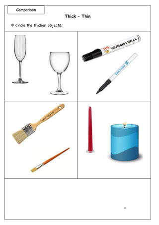 10
Thick – Thin
 Circle the thicker objects.
Comparison
 