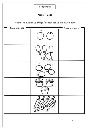 12
More – Less
Count the number of things for each set of the middle row.
Draw one less Draw one more
Comparison
 