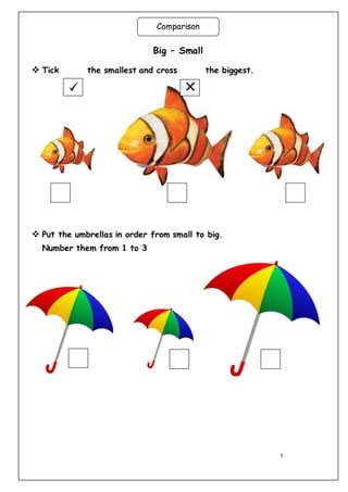 5
Big – Small
 Tick the smallest and cross the biggest.
 Put the umbrellas in order from small to big.
Number them from 1 to 3
Comparison
 