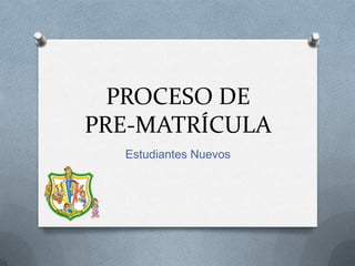 PROCESO DE
PRE-MATRÍCULA
Estudiantes Nuevos
 